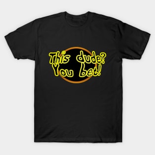 This dude? You bet! T-Shirt